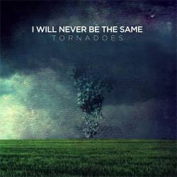 I Will Never Be The Same : Tornadoes